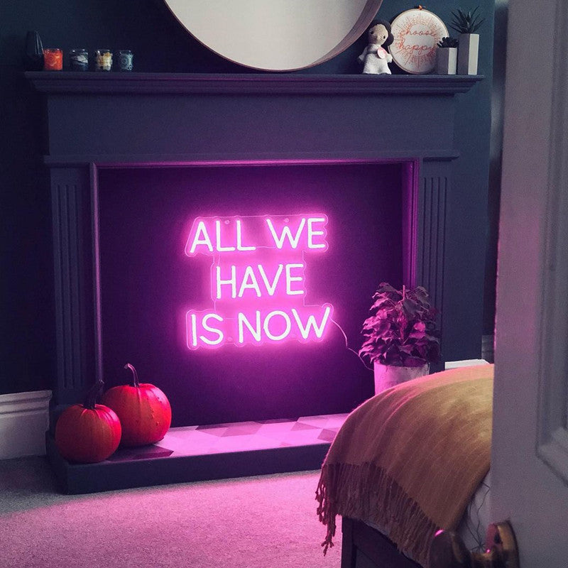 All We Have Is Now Neon Sign