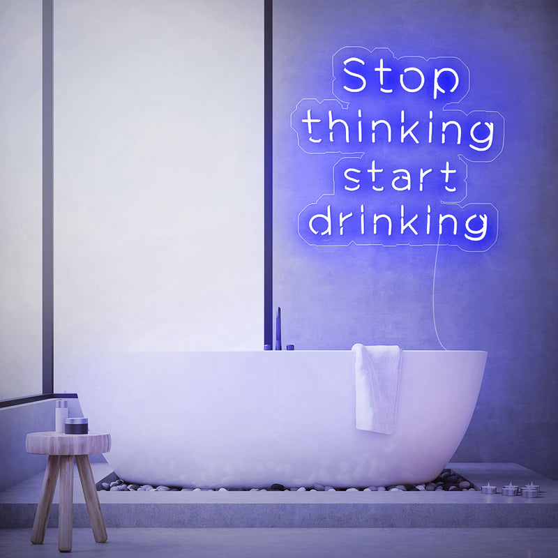 Stop Thinking Start Drinking Neon Sign