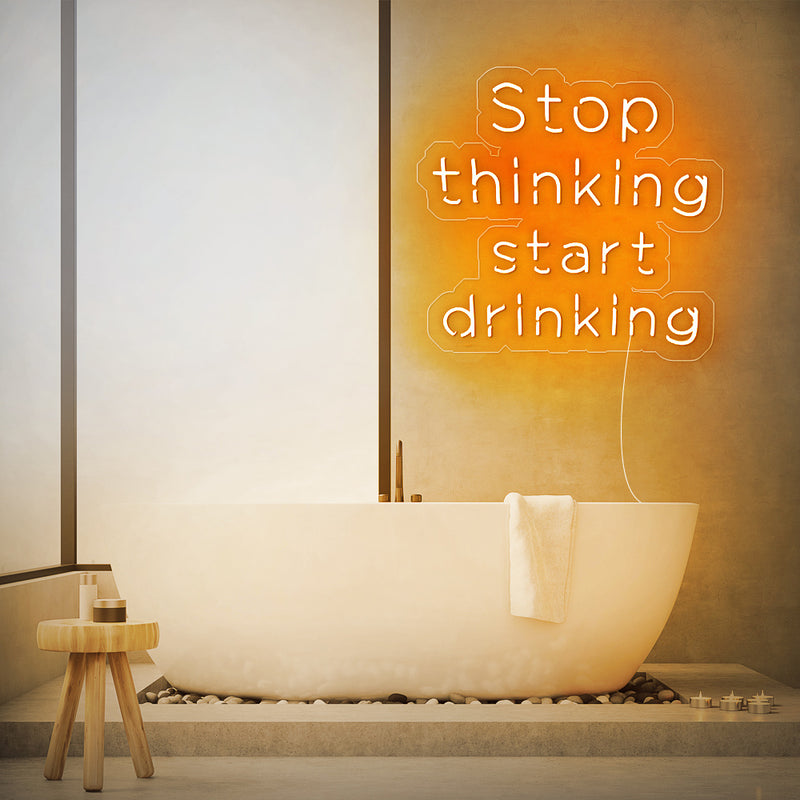 Stop Thinking Start Drinking Neon Sign